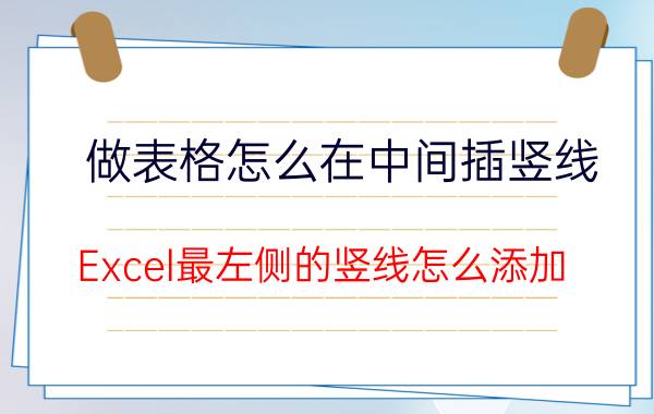 做表格怎么在中间插竖线 Excel最左侧的竖线怎么添加？